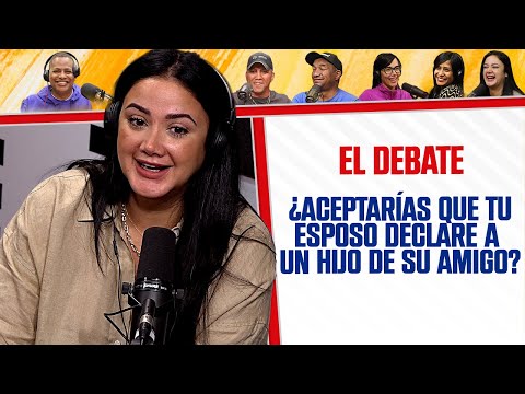 ¿Aceptarías que tu esposo DECLARE A UN HIJO/A DE SU AMIGO? - El Debate