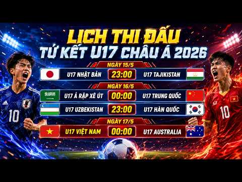 Lịch Thi Đấu Tứ Kết VCK U17 Châu Á 2026 | U17 Việt Nam Ngạo Nghễ Dự World Cup | Ngày 14/5