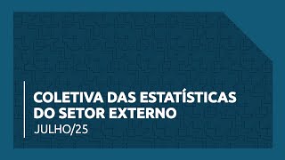 Coletiva das Estatísticas do Setor Externo - Julho de 2025