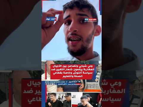 وعي شبابي وتضامن بين الأجيال المغاربة يرفعون شعار التغيير ضد سياسة أخنوش وخاصة بقطاعي الصحة والتعليم