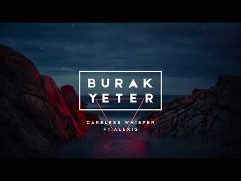 Burak Yeter - Careless Whisper Ft.Alexis
