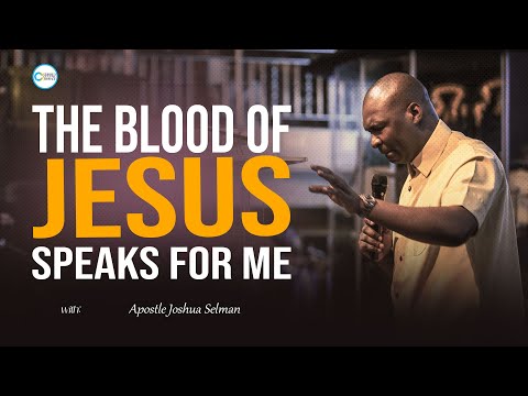 THE BLOOD OF JESUSS SPEAKS FOR ME - APOSTLE JOSHUA SELMAN