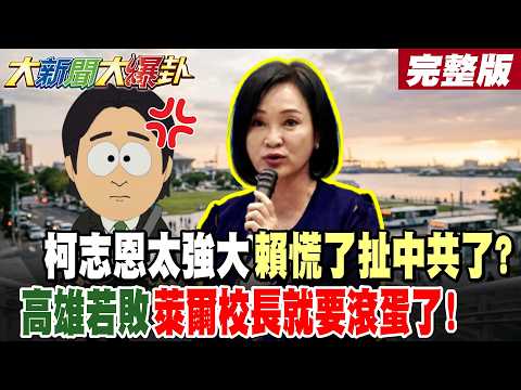 【#大新聞大爆卦 中】柯志恩太強大賴慌了扯中共了?高雄若敗萊爾校長就要滾蛋了! 完整版 @大新聞大爆卦HotNewsTalk