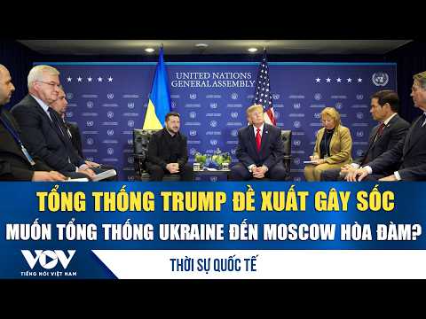 Thời sự quốc tế sáng 27/9: Tổng thống Trump muốn ông Zelensky đến Moscow, Ukraine lập tức bác bỏ