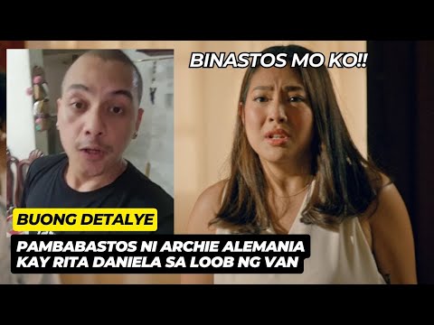 BUONG DETALYE ng PAMBABASTOS ni Archie Alemania kay RITA DANIELA SA LOOB NG VAN! Alamin ang totoo!