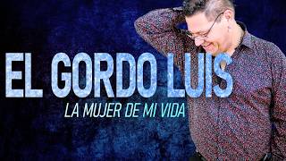 EL GORDO LUIS - La mujer de mi vida | LYRIC OFICIAL