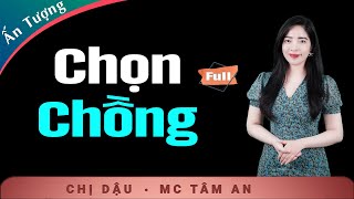 [ẤN TƯỢNG] Chọn Chồng - Truyện Ngắn Đời Thực Hay - mc Tâm An diễn đọc ấn tượng ai nghe cũng mê