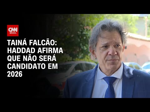 Tainá Falcão: Haddad afirma que não será candidato em 2026 | BASTIDORES CNN