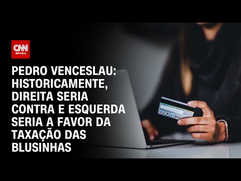 ​Pedro Venceslau: Direita seria contra e esquerda, a favor da taxa das blusinhas | CNN 360º