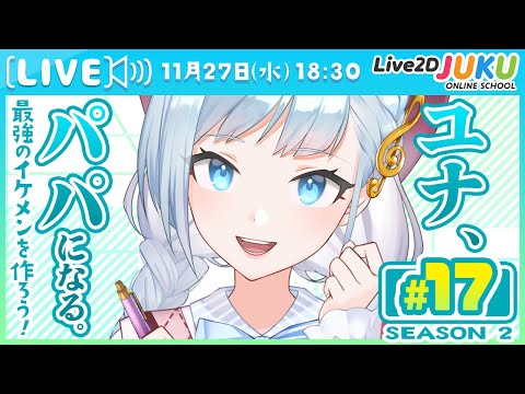 第17回　ユナ、パパになる。Season2【#Live2DJUKU】