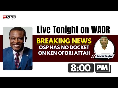 BREAKING NEWS! OSP HAS NO DOCKET ON KEN OFORI ATTAH
