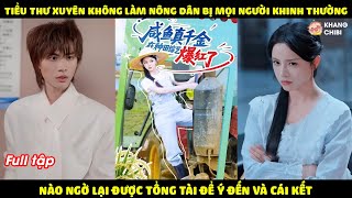 Tiểu Thư Xuyên Không Làm Nông Dân Bị Mọi Người Khinh Bỉ, Nào Ngờ Lại Được Tổng Tài Để Ý Liền Rước Về