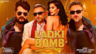 Ladki Bomb : Video Song | Yo Yo Honey Singh | Khesari Lal New Song | Hindi Bhojpuri New song  