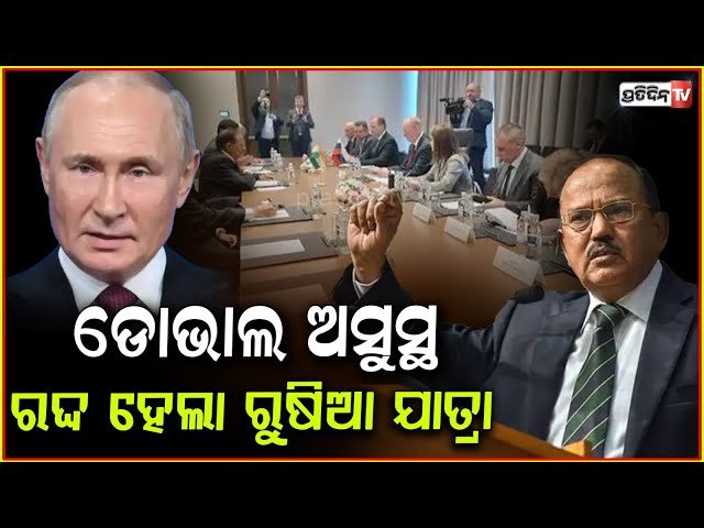 ହଠାତ୍ ଅସୁସ୍ଥ ହୋଇପଡ଼ିଲେ NSA ଅଜିତ୍‌ ଡୋଭାଲ୍‌ l NSA Ajit Doval's Moscow visit called off .