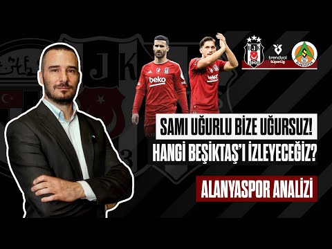 Nasıl Bir Beşiktaş İzleyeceğiz? Sami Uğurlu Beşiktaş'a Uğursuz Geliyor! Alanyaspor Maç Önü Analizi