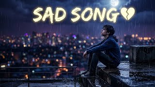 Sad Song 2026 💔 | Heartbreak Lofi Song | Hindi Sad Song | Alone Night Vibes | Broken Heart