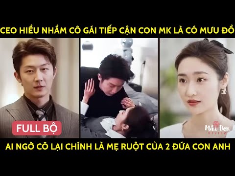 CEO Hiểu Nhầm Cô Gái Tiếp Cận Con Mk Là Có Mưu Đồ, Ai Ngờ Cô Lại Chính Là Mẹ Ruột Của 2 Đứa Con Anh