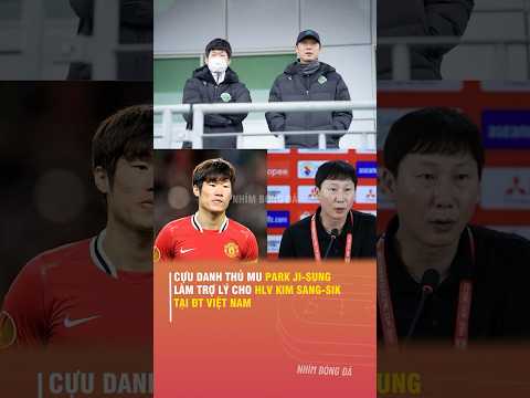CỰU DANH THỦ MU PARK JI-SUNG  LÀM TRỢ LÝ CHO HLV KIM SANG-SIK TẠI ĐỘI TUYỂN VIỆT NAM