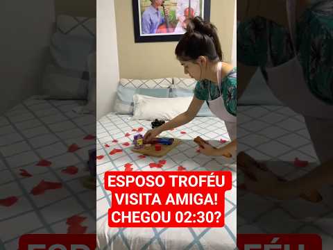 Esposo troféu VISITA AMIGA e chega de Madrugada?