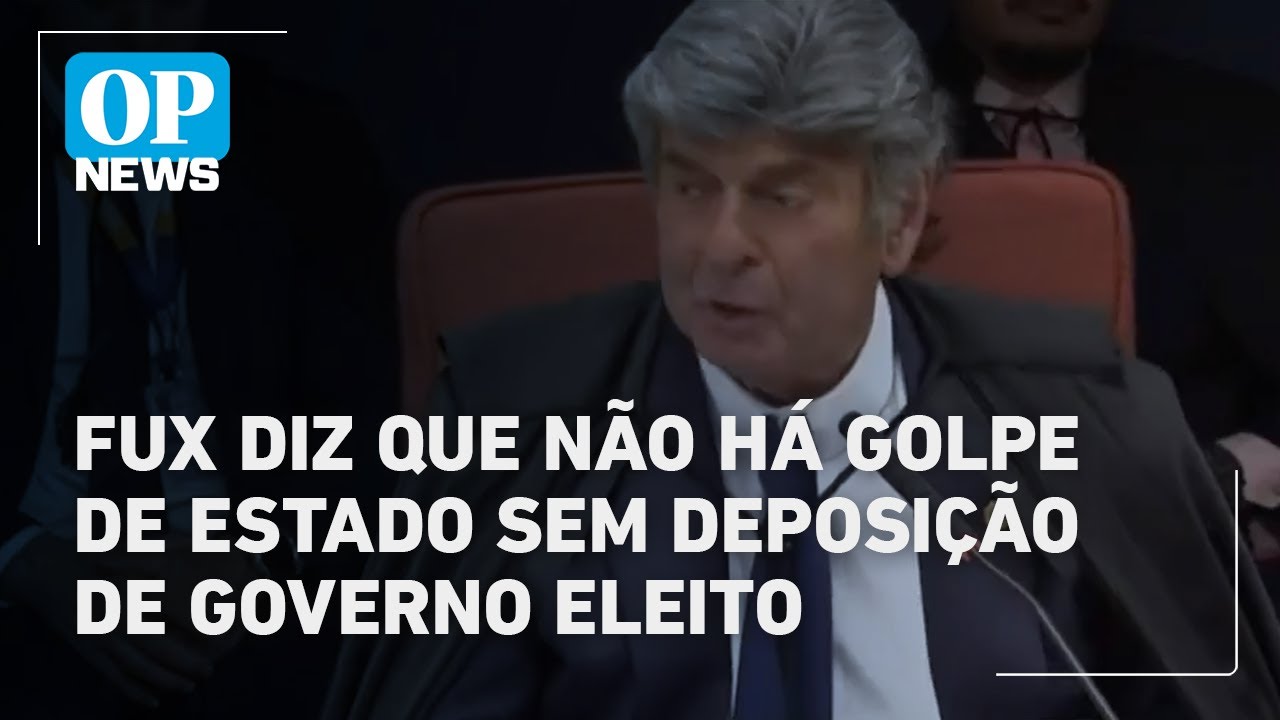 Fux diz que não há golpe de Estado sem deposição de governo eleito