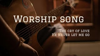 The cry of love | He never let me go |worship song |Gospel song 