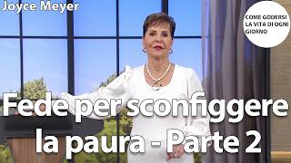 Fede per sconfiggere la paura - Parte 2 | Joyce Meyer