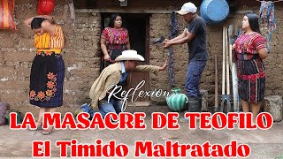 LA MASACRE DE TEOFILO (El Tímido Maltratado)Reflexión....