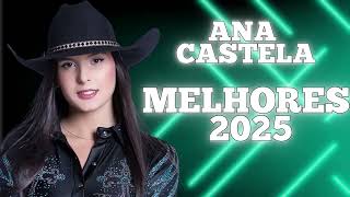 ANA CASTELA AS MELHORES - AS MAIS TOCADAS 2025 - SERTANEJO TOP