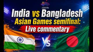 India Women vs Bangladesh Women, Asian Games semifinal