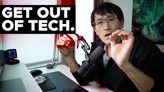 Get Out of Tech. IT'S OVER.