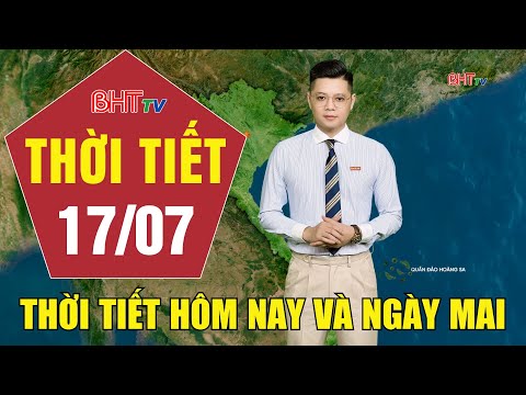 Dự báo thời tiết hôm nay và ngày mai 17/7: Dự báo thời tiết hôm nay mới nhất