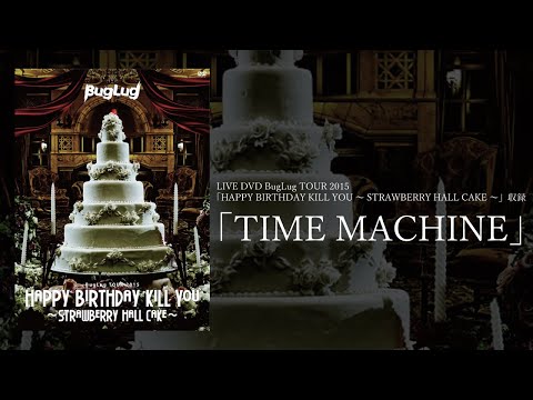 BugLug/TIME MACHINE・LIVE DVD「HAPPY BIRTHDAY KILL YOU～STRAWBERRY HALL CAKE～」収録