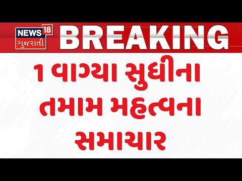 Gujarat Breaking News | 1 વાગ્યા સુધીના તમામ મહત્વના સમાચાર | Top News Of The Day | News18