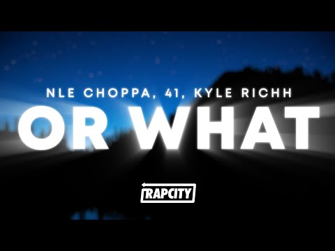 NLE Choppa - Or What (Lyrics) ft. 41 & Kyle richh