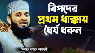 বিপদের প্রথম ধাক্কায় ধৈর্য ধরুন - মিজানুর রহমান আজহারী | Bipoder Somoy Koronio Mizanur Rahman Azhari