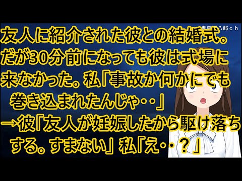 友人に紹介された彼との結婚式。だが30分前になっても彼は式場に来なかった。私「事故か何かにでも巻き込まれたんじゃ・・」→彼「友人が妊娠したから駆け落ちする。すまない」私「え・・？」【修羅場】