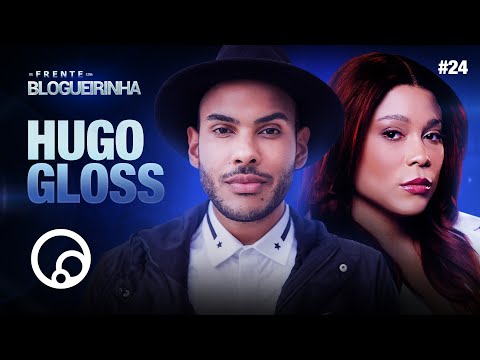 DE FRENTE COM BLOGUEIRINHA: HUGO GLOSS - T3E24 | DiaTV