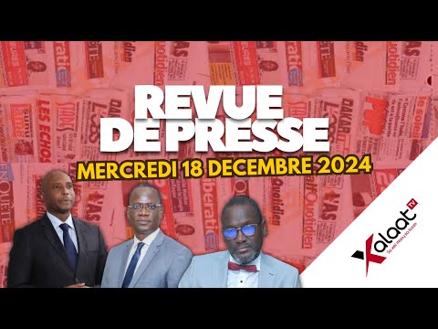 Revue de presse Xalaat TV du mercredi 18 décembre 2024 - Par Ismaila SECK