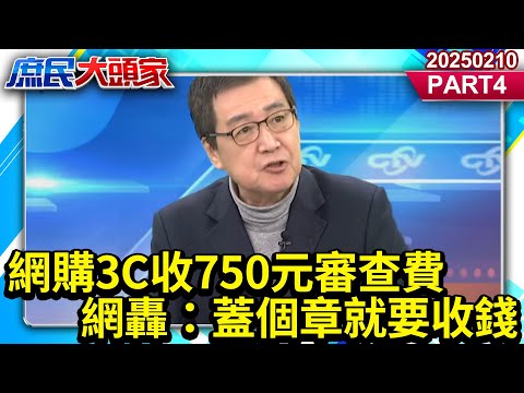 網購3C收750元審查費 網轟：蓋個章就要收錢 最富政府還忙搶錢？《庶民大頭家》PART 4 20250210#鄭麗文 #費鴻泰 #林郁方 #林國成@庶民大頭家