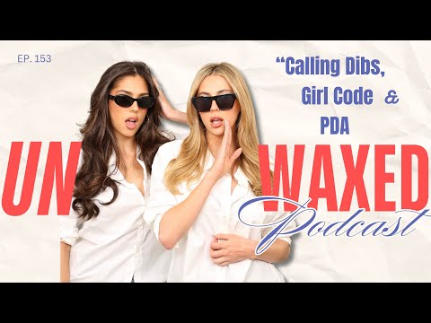 Calling Dibs, Girl Code, & PDA | Ep. 153 | Unwaxed Podcast