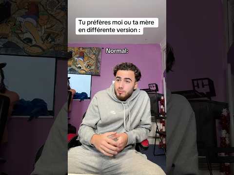 Tu preferes moi ou ta mère en différente version: