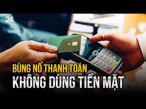 Bùng nổ thanh toán không dùng tiền mặt | VTV24