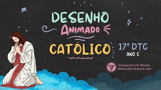 Décimo Sétimo Domingo do Tempo Comum - Ano C - Desenho Animado Católico