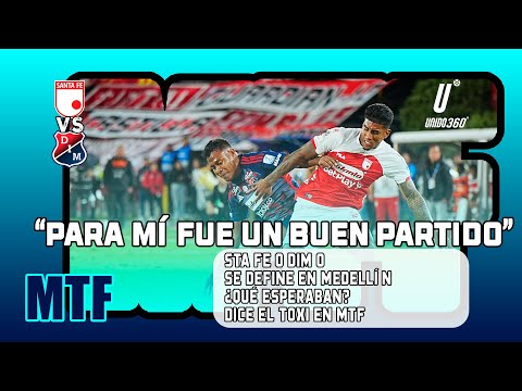 "PARA MÍ FUE UN BUEN PARTIDO". STA FE 0 DIM 0. SE DEFINE EN MEDELLÍN. ¿QUÉ ESPERABAN? DICE EL TOXI.
