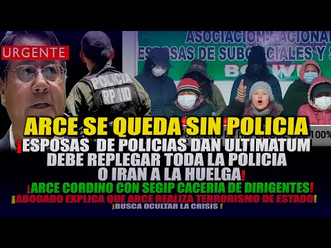 FIN DE ARCE, LA POLICIA LO ABANDONA, ESPOSAS DE POLICIAS DAN ULTIMATUM