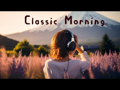 Best Classic Morning Music - Wake Up Happy &amp; Stress Relief - Peaceful Healing Meditation Music