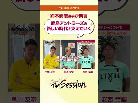 【LIXIL】鹿島アントラーズ The Session Season5 vol.10 Part2 鈴木優磨が断言「鹿島の新しい時代を支えていく」早川友基選手×鈴木優磨選手×安西幸輝基選手#shorts