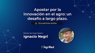 Apostar por la innovación en el agro: un desafío a largo plazo | Ignacio Negri, Grupo Quemú.