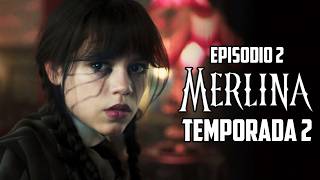 MERLINA 2 | TEMPORADA 2 | EPISODIO 2 | RESUMEN