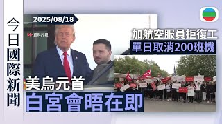 今日國際新聞重點：美烏元首白宮會晤在即　烏方重申拒以領土換停戰｜加航萬名空服員拒復工　單日取消200班機｜無綫新聞｜TVB News｜2025/08/18